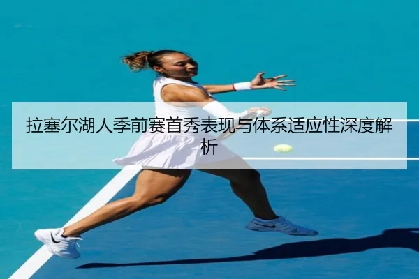 拉塞尔湖人季前赛首秀表现与体系适应性深度解析